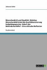 Menschenbild und Qualität: Welches Menschenbild leitet die Qualitätssicherung heilpädagogischer Arbeit der Behindertenhilfe? - Eine ethische Reflexion af Johannes Keller