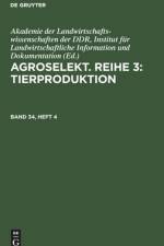 Agroselekt. Reihe 3: Tierproduktion, Band 34, Heft 4, Agroselekt. Reihe 3: Tierproduktion Band 34, Heft 4 af Institut für Landwirtschaftliche Information und Dokumentation Akademie der Landwirtschaftswissenschaften der DDR