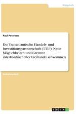 Die Transatlantische Handels- und Investitionspartnerschaft (TTIP). Neue Möglichkeiten und Grenzen interkontinentaler Freihandelsabkommen af Paul Petersen