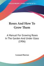 Roses And How To Grow Them af Leonard Barron
