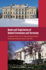 Roots and Trajectories of Violent Extremism and Terrorism: A Cooperative Program of the U.S. National Academy of Sciences and the Russian Academy of S af National Academies Of Sciences Engineeri