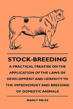 Stock-Breeding - A Practical Treatise On The Application Of The Laws Of Development And Heredity To The Improvement And Breeding Of Domestic Animals af Manly Miles