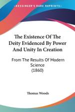 The Existence Of The Deity Evidenced By Power And Unity In Creation af Thomas Woods