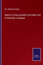 Reports of Cases decided in the HIgh Court of Admirality of England af M. C. Merttins Swabey