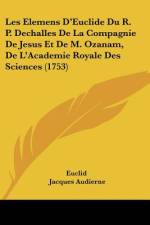 Les Elemens D'Euclide Du R. P. Dechalles De La Compagnie De Jesus Et De M. Ozanam, De L'Academie Royale Des Sciences (1753) af Euclid