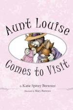Aunt Louise Comes to Visit af Katie Spivey Brewster