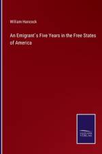 An Emigrant`s Five Years in the Free States of America af William Hancock