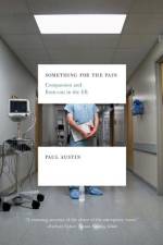 Something for the Pain: Compassion and Burnout in the ER af Paul Austin