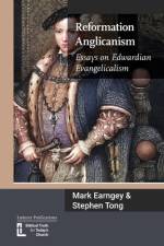 Reformation Anglicanism: Essays on Edwardian Evangelicalism af Mark Earngey