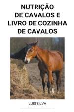 Nutrição de Cavalos e Livro de Cozinha de Cavalos af Luis Silva