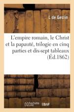 L'empire romain, le Christ et la papauté, trilogie en cinq parties et dix-sept tableaux af L. de Geslin