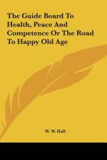 The Guide Board To Health, Peace And Competence Or The Road To Happy Old Age af W. W. Hall