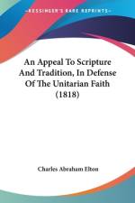 An Appeal To Scripture And Tradition, In Defense Of The Unitarian Faith (1818) af Charles Abraham Elton