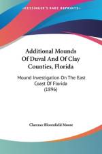 Additional Mounds Of Duval And Of Clay Counties, Florida af Clarence Bloomfield Moore
