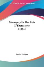 Monographie Des Bois D'Ebenisterie (1864) af Jonglez De Ligne