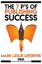 7 P's of Publishing Success af Lefebvre Mark Leslie Lefebvre