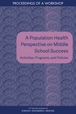A Population Health Perspective on Middle School Success: Activities, Programs, and Policies: Proceedings of a Workshop af National Academies Of Sciences Engineeri