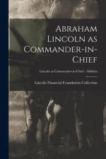 Abraham Lincoln as Commander-in-chief; Lincoln as Commander-in-Chief - Abilities af Lincoln Financial Foundation Collection