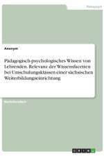 Pädagogisch-psychologisches Wissen von Lehrenden. Relevanz der Wissensfacetten bei Umschulungsklassen einer sächsischen Weiterbildungseinrichtung af Anonym