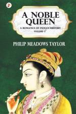 A Noble Queen a Romance of Indian History Vol I af Philip Meadows Taylor