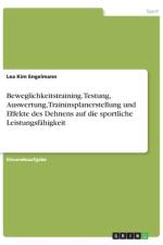 Beweglichkeitstraining. Testung, Auswertung, Traininsplanerstellung und Effekte des Dehnens auf die sportliche Leistungsfähigkeit af Lea Kim Engelmann