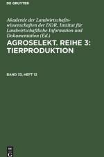 Agroselekt. Reihe 3: Tierproduktion, Band 33, Heft 12, Agroselekt. Reihe 3: Tierproduktion Band 33, Heft 12 af Institut für Landwirtschaftliche Information und Dokumentation Akademie der Landwirtschaftswissenschaften der DDR