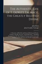 The Authentic Life of T. DeWitt Talmage, the Greatly Beloved Divine [microform]: a Narrative of His Life and Deeds, Suffering and Death, Together With af John Rusk