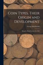 Coin Types, Their Origin and Development; Being the Rhind Lectures for 1904 af George MacDonald
