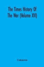 Times History Of The War (Volume Xvi) af Unknown