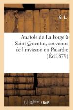 Anatole de La Forge a Saint-Quentin, souvenirs de l'invasion en Picardie af G. L.