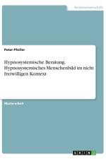 Hypnosystemische Beratung. Hypnosystemisches Menschenbild im nicht freiwilligen Kontext af Peter Pfeifer