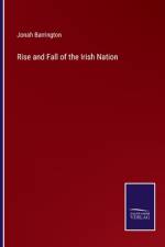 Rise and Fall of the Irish Nation af Jonah Barrington