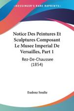 Notice Des Peintures Et Sculptures Composant Le Musee Imperial De Versailles, Part 1 af Eudoxe Soulie