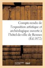 Compte-rendu de l'exposition artistique et archeologique ouverte a l'hotel-de-ville de Rennes af Sans Auteur