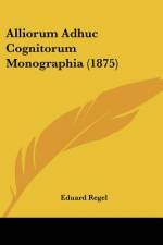 Alliorum Adhuc Cognitorum Monographia (1875) af Eduard Regel