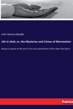 Life in Utah, or, the Mysteries and Crimes of Mormonism af John Hanson Beadle