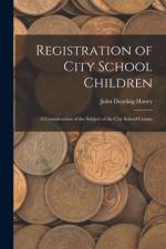 Registration of City School Children: a Consideration of the Subject of the City School Census af John Dearling Haney