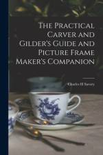The Practical Carver and Gilder's Guide and Picture Frame Maker's Companion af Charles H. Savory