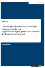 Die disruptive Blockchain-Technologie. Nutzungsvorteile und Implementierungsmöglichkeiten innerhalb der Immobilienwirtschaft af Anonym