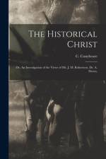 The Historical Christ: Or, An Investigation of the Views of Mr. J. M. Robertson, Dr. A. Drews, af C. Conybeare