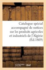 Catalogue special accompagne de notices sur les produits agricoles et industriels de l'Algerie af Sans Auteur