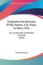 Declaration Du Roi Louis XVIII, Donnee A St.-Ouen, Le Mai 2, 1814 af Louis Rondonneau