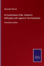 An Examination of Bp. Colenso's Difficulties with regard to The Pentateuch af Alexander Mccaul