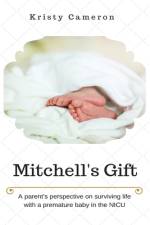 Mitchell's Gift - A parent's perspective on surviving life... with a premature baby in the NICU. af Kristy M Cameron