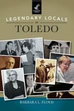 Legendary Locals of Toledo af Barbara L Floyd