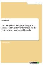 Handlungsfelder der grünen Logistik. Kosten- und Wettbewerbsvorteile für die Unternehmen der Logistikbranche af Iris Reichelt
