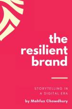 The Resilient Brand: Storytelling In A Digital Era af Mahfuz Chowdhury