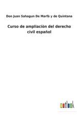 Curso de ampliacion del derecho civil espanol af Don Juan Sahagu de Marfa Y de Quintana