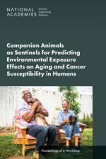 Companion Animals as Sentinels for Predicting Environmental Exposure Effects on Aging and Cancer Susceptibility in Humans: Proceedings of a Workshop af National Academies Of Sciences Engineeri