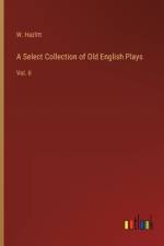A Select Collection of Old English Plays af W. Hazlitt